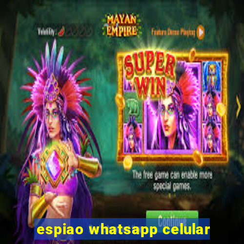 espiao whatsapp celular